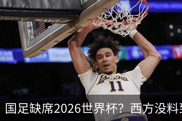 国足缺席2026世界杯？西方没料到，中国包揽三大赛道！